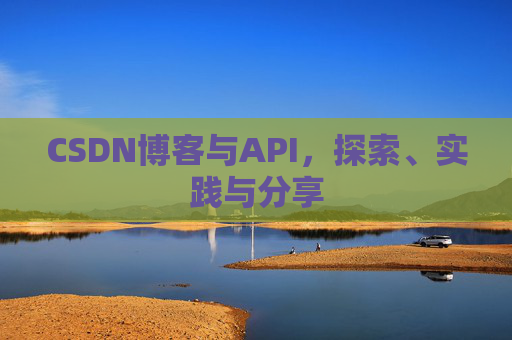 CSDN博客与API，探索、实践与分享